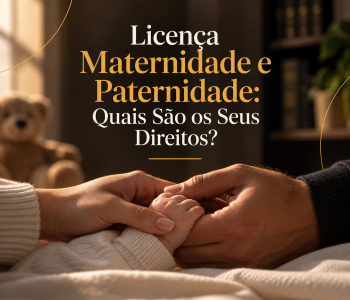Licença Maternidade e Paternidade: Quais São os Seus Direitos?
