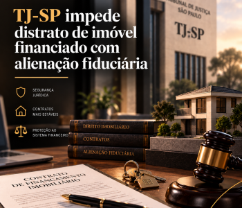 TJ-SP impede distrato de imóvel financiado com alienação fiduciária